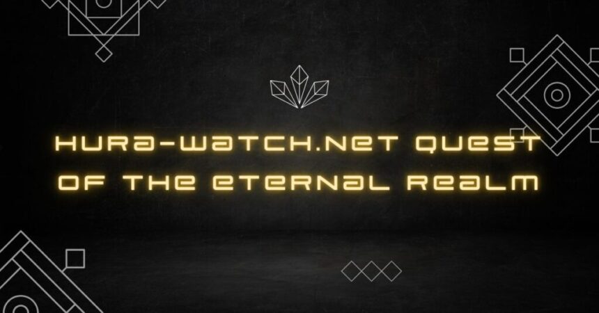 What Is Hura-Watch.net Quest of the Eternal Realm?