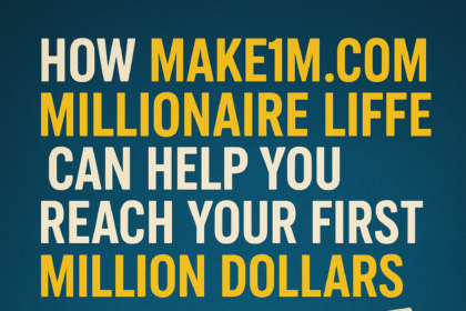 How Make1m.Com Millionaire Life Can Help You Reach Your First Million Dollars